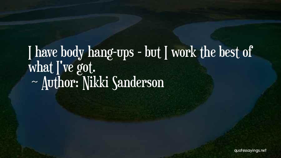 Nikki Sanderson Quotes: I Have Body Hang-ups - But I Work The Best Of What I've Got.