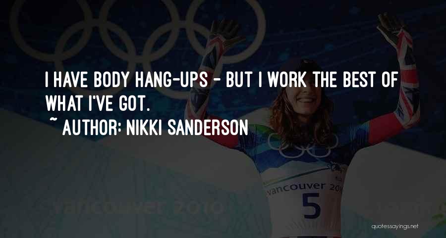 Nikki Sanderson Quotes: I Have Body Hang-ups - But I Work The Best Of What I've Got.