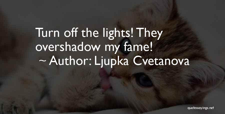 Ljupka Cvetanova Quotes: Turn Off The Lights! They Overshadow My Fame!