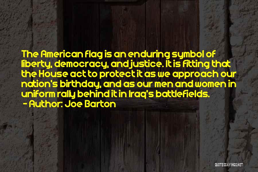 Joe Barton Quotes: The American Flag Is An Enduring Symbol Of Liberty, Democracy, And Justice. It Is Fitting That The House Act To