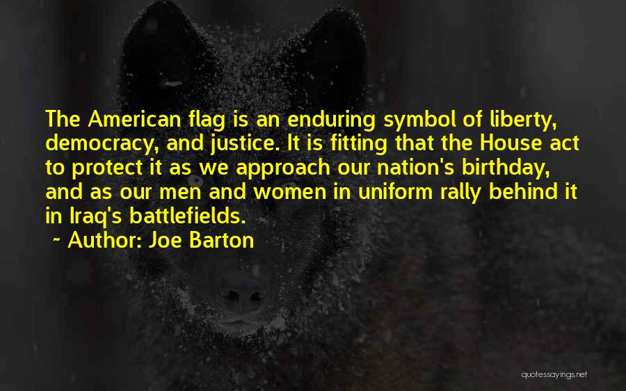 Joe Barton Quotes: The American Flag Is An Enduring Symbol Of Liberty, Democracy, And Justice. It Is Fitting That The House Act To