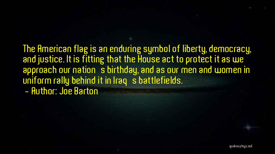 Joe Barton Quotes: The American Flag Is An Enduring Symbol Of Liberty, Democracy, And Justice. It Is Fitting That The House Act To