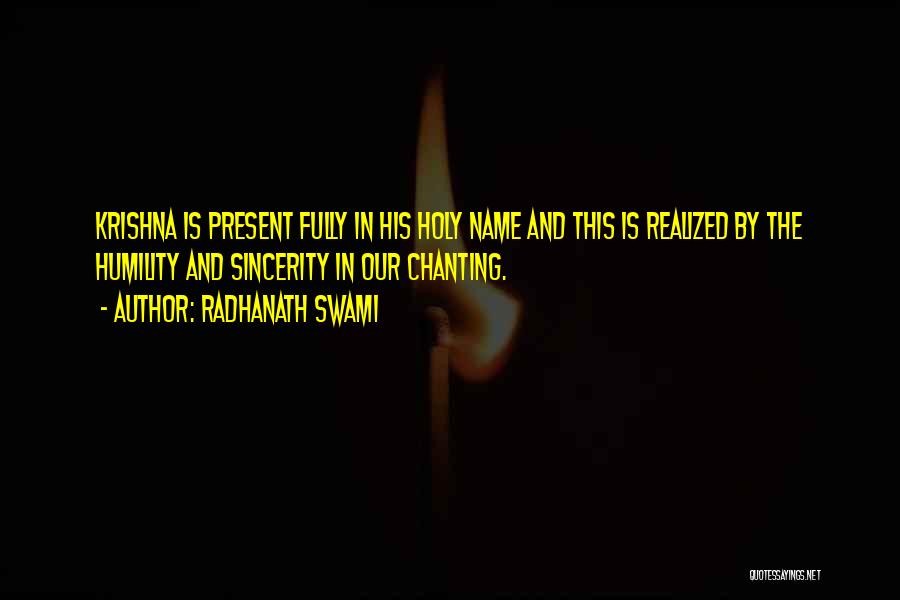 Radhanath Swami Quotes: Krishna Is Present Fully In His Holy Name And This Is Realized By The Humility And Sincerity In Our Chanting.