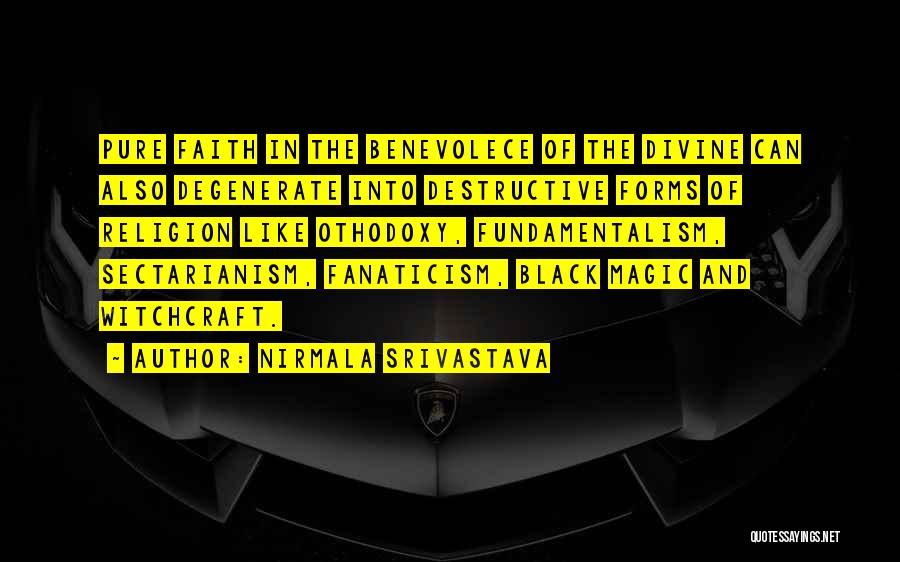 Nirmala Srivastava Quotes: Pure Faith In The Benevolece Of The Divine Can Also Degenerate Into Destructive Forms Of Religion Like Othodoxy, Fundamentalism, Sectarianism,