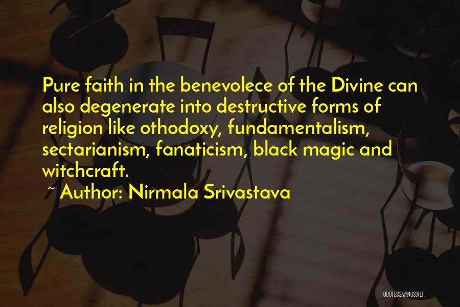 Nirmala Srivastava Quotes: Pure Faith In The Benevolece Of The Divine Can Also Degenerate Into Destructive Forms Of Religion Like Othodoxy, Fundamentalism, Sectarianism,