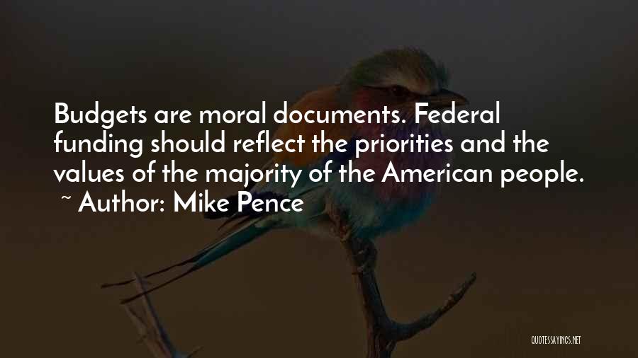 Mike Pence Quotes: Budgets Are Moral Documents. Federal Funding Should Reflect The Priorities And The Values Of The Majority Of The American People.