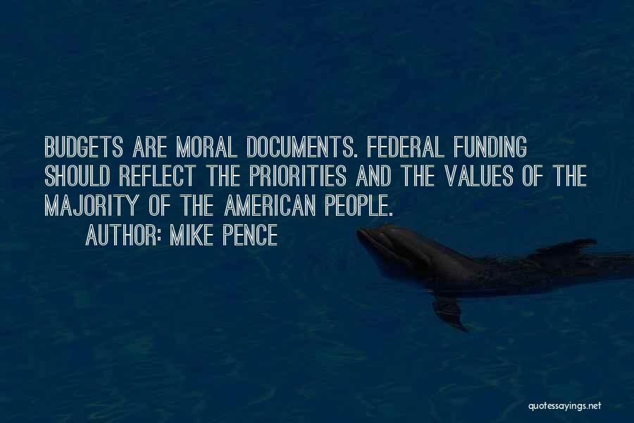 Mike Pence Quotes: Budgets Are Moral Documents. Federal Funding Should Reflect The Priorities And The Values Of The Majority Of The American People.