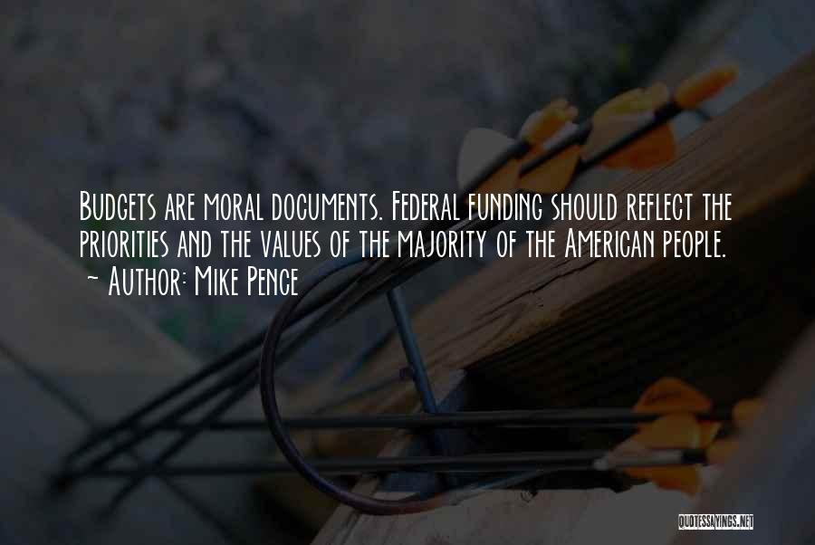 Mike Pence Quotes: Budgets Are Moral Documents. Federal Funding Should Reflect The Priorities And The Values Of The Majority Of The American People.