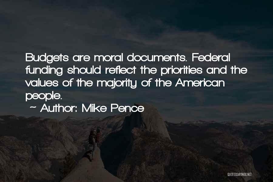 Mike Pence Quotes: Budgets Are Moral Documents. Federal Funding Should Reflect The Priorities And The Values Of The Majority Of The American People.