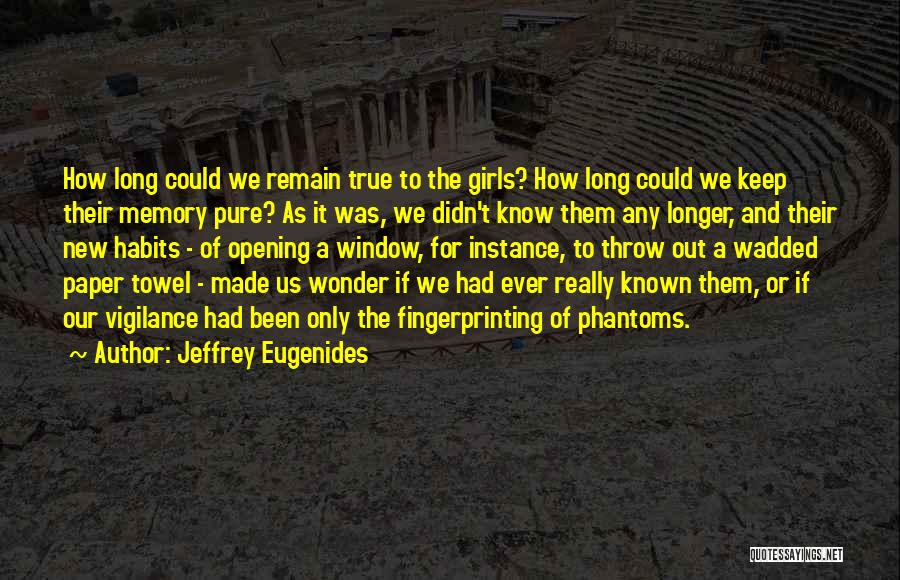 Jeffrey Eugenides Quotes: How Long Could We Remain True To The Girls? How Long Could We Keep Their Memory Pure? As It Was,