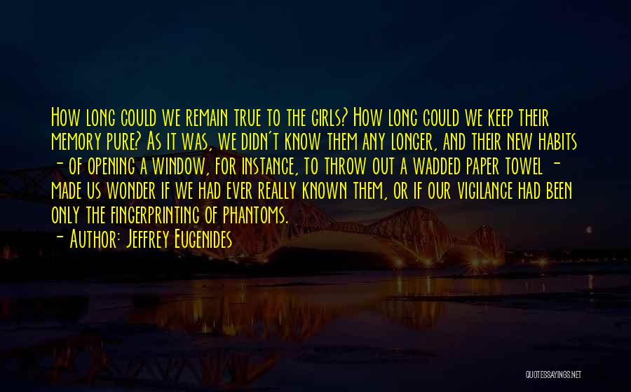 Jeffrey Eugenides Quotes: How Long Could We Remain True To The Girls? How Long Could We Keep Their Memory Pure? As It Was,