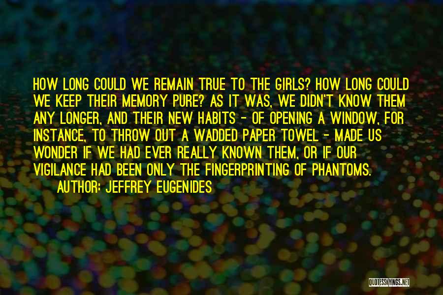 Jeffrey Eugenides Quotes: How Long Could We Remain True To The Girls? How Long Could We Keep Their Memory Pure? As It Was,