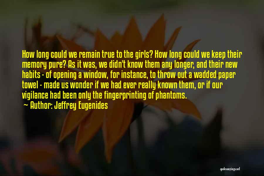 Jeffrey Eugenides Quotes: How Long Could We Remain True To The Girls? How Long Could We Keep Their Memory Pure? As It Was,