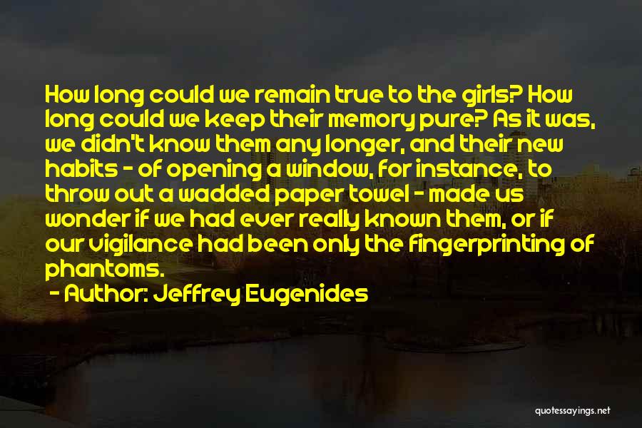 Jeffrey Eugenides Quotes: How Long Could We Remain True To The Girls? How Long Could We Keep Their Memory Pure? As It Was,