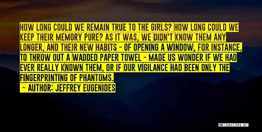 Jeffrey Eugenides Quotes: How Long Could We Remain True To The Girls? How Long Could We Keep Their Memory Pure? As It Was,