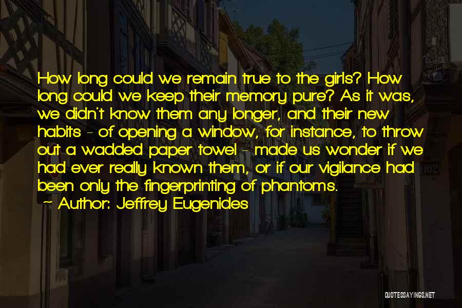 Jeffrey Eugenides Quotes: How Long Could We Remain True To The Girls? How Long Could We Keep Their Memory Pure? As It Was,