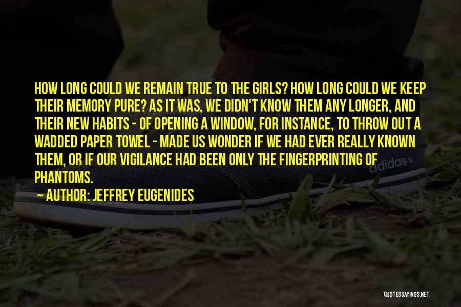 Jeffrey Eugenides Quotes: How Long Could We Remain True To The Girls? How Long Could We Keep Their Memory Pure? As It Was,