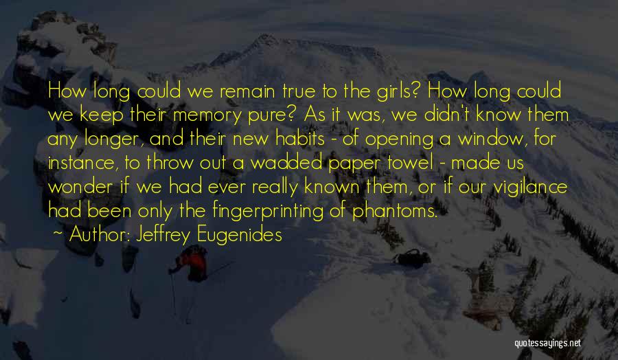 Jeffrey Eugenides Quotes: How Long Could We Remain True To The Girls? How Long Could We Keep Their Memory Pure? As It Was,