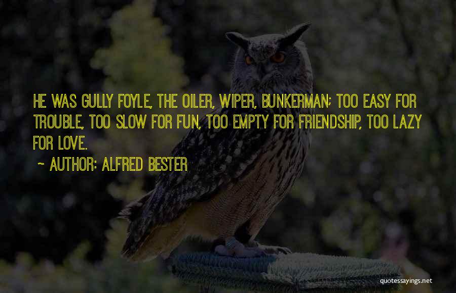 Alfred Bester Quotes: He Was Gully Foyle, The Oiler, Wiper, Bunkerman; Too Easy For Trouble, Too Slow For Fun, Too Empty For Friendship,