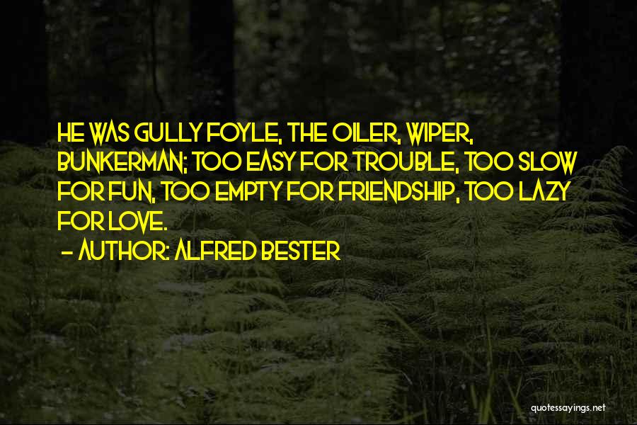 Alfred Bester Quotes: He Was Gully Foyle, The Oiler, Wiper, Bunkerman; Too Easy For Trouble, Too Slow For Fun, Too Empty For Friendship,