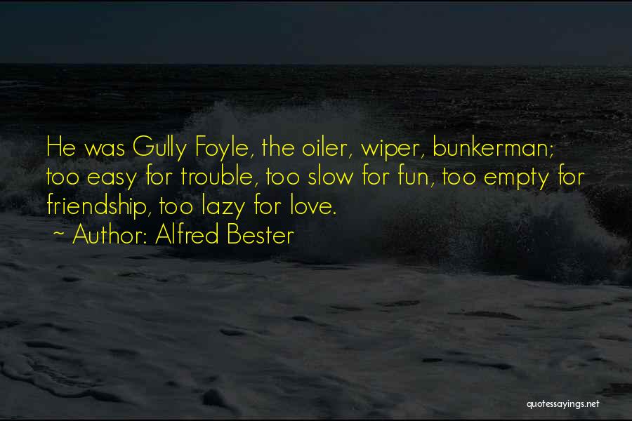 Alfred Bester Quotes: He Was Gully Foyle, The Oiler, Wiper, Bunkerman; Too Easy For Trouble, Too Slow For Fun, Too Empty For Friendship,