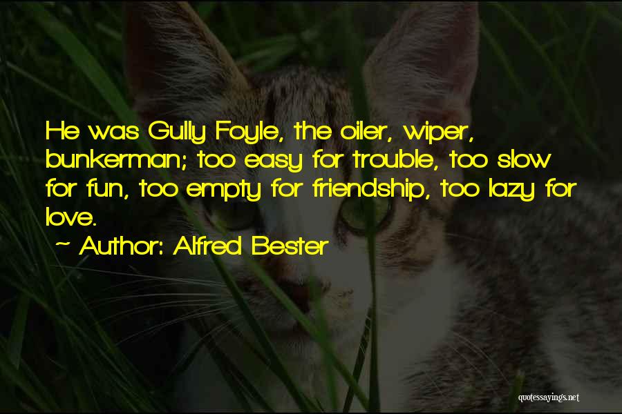 Alfred Bester Quotes: He Was Gully Foyle, The Oiler, Wiper, Bunkerman; Too Easy For Trouble, Too Slow For Fun, Too Empty For Friendship,