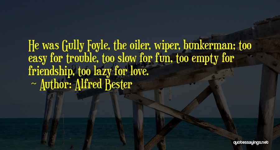 Alfred Bester Quotes: He Was Gully Foyle, The Oiler, Wiper, Bunkerman; Too Easy For Trouble, Too Slow For Fun, Too Empty For Friendship,