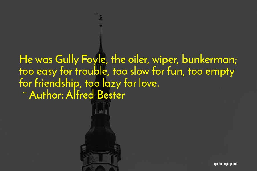 Alfred Bester Quotes: He Was Gully Foyle, The Oiler, Wiper, Bunkerman; Too Easy For Trouble, Too Slow For Fun, Too Empty For Friendship,