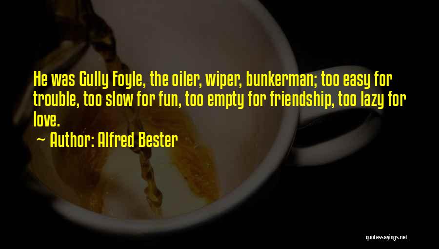 Alfred Bester Quotes: He Was Gully Foyle, The Oiler, Wiper, Bunkerman; Too Easy For Trouble, Too Slow For Fun, Too Empty For Friendship,