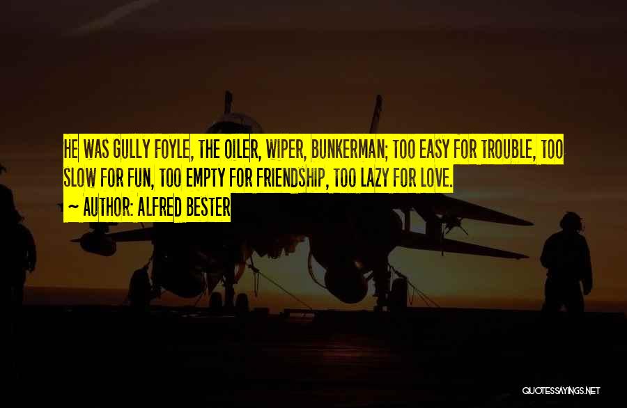 Alfred Bester Quotes: He Was Gully Foyle, The Oiler, Wiper, Bunkerman; Too Easy For Trouble, Too Slow For Fun, Too Empty For Friendship,