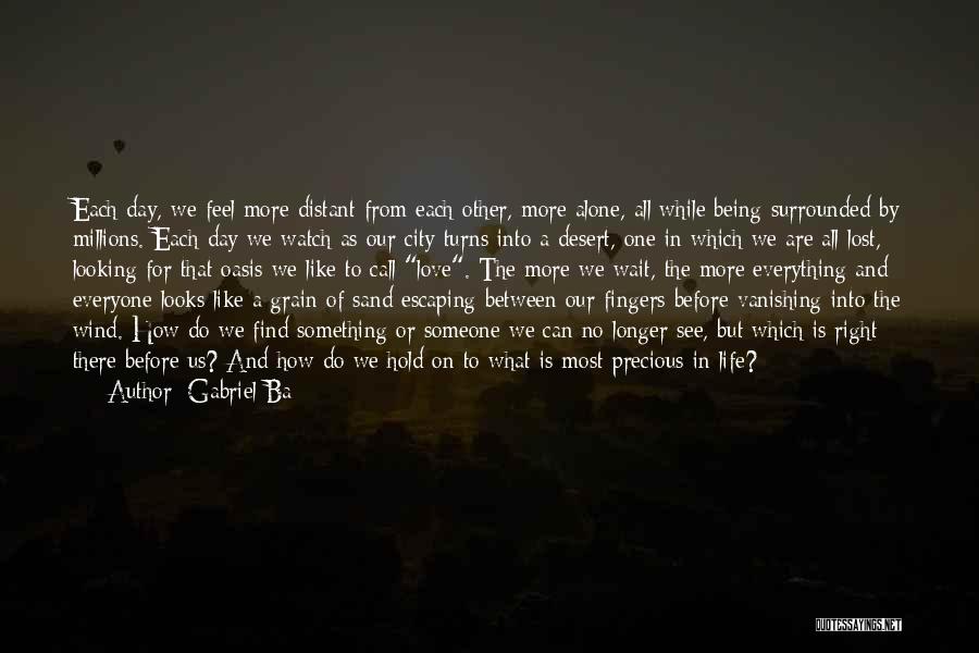 Gabriel Ba Quotes: Each Day, We Feel More Distant From Each Other, More Alone, All While Being Surrounded By Millions. Each Day We