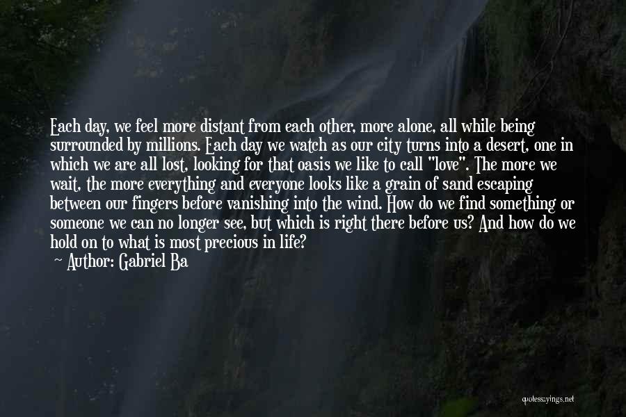 Gabriel Ba Quotes: Each Day, We Feel More Distant From Each Other, More Alone, All While Being Surrounded By Millions. Each Day We