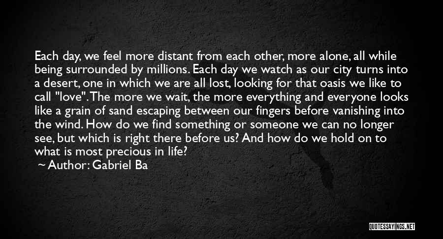 Gabriel Ba Quotes: Each Day, We Feel More Distant From Each Other, More Alone, All While Being Surrounded By Millions. Each Day We