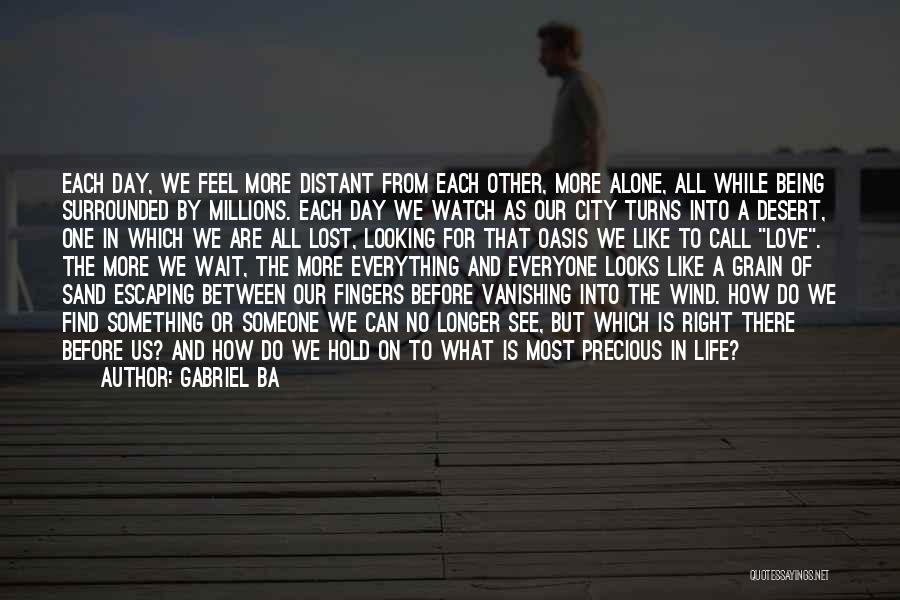 Gabriel Ba Quotes: Each Day, We Feel More Distant From Each Other, More Alone, All While Being Surrounded By Millions. Each Day We