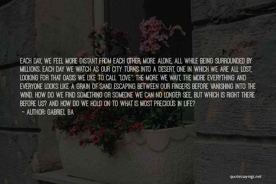 Gabriel Ba Quotes: Each Day, We Feel More Distant From Each Other, More Alone, All While Being Surrounded By Millions. Each Day We