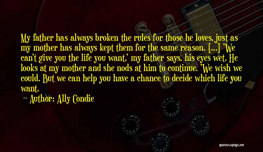 Ally Condie Quotes: My Father Has Always Broken The Rules For Those He Loves, Just As My Mother Has Always Kept Them For