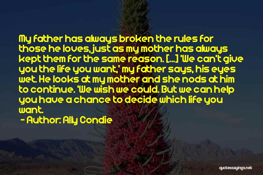 Ally Condie Quotes: My Father Has Always Broken The Rules For Those He Loves, Just As My Mother Has Always Kept Them For