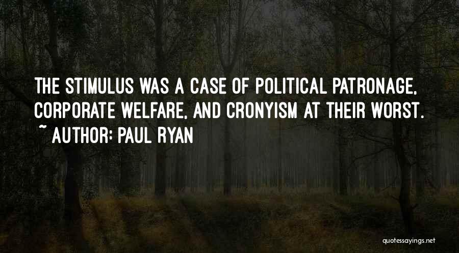 Paul Ryan Quotes: The Stimulus Was A Case Of Political Patronage, Corporate Welfare, And Cronyism At Their Worst.