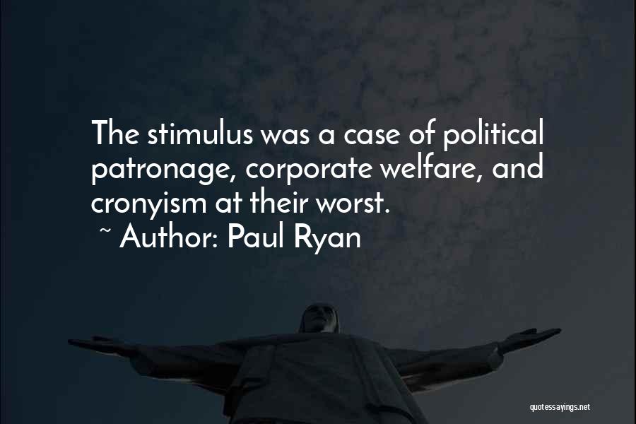 Paul Ryan Quotes: The Stimulus Was A Case Of Political Patronage, Corporate Welfare, And Cronyism At Their Worst.