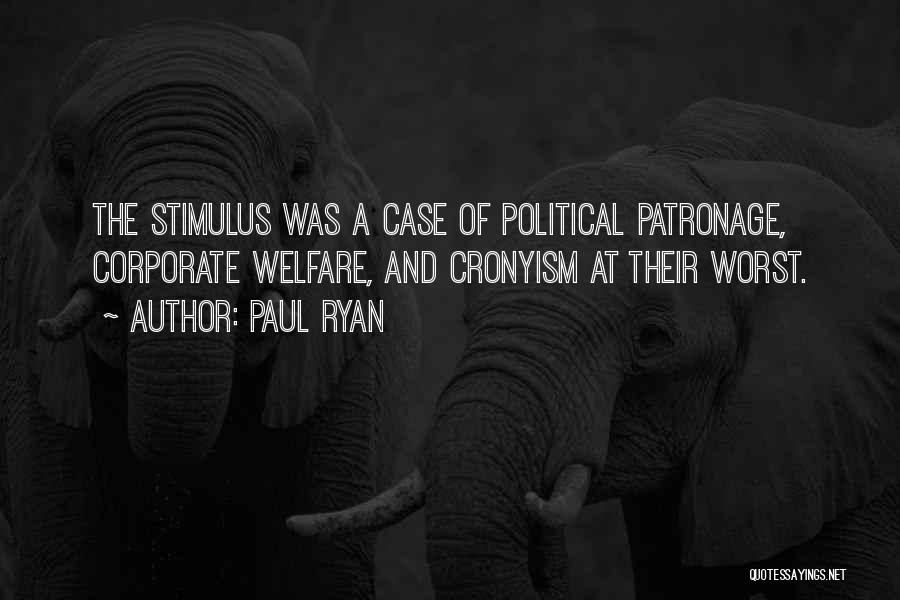 Paul Ryan Quotes: The Stimulus Was A Case Of Political Patronage, Corporate Welfare, And Cronyism At Their Worst.