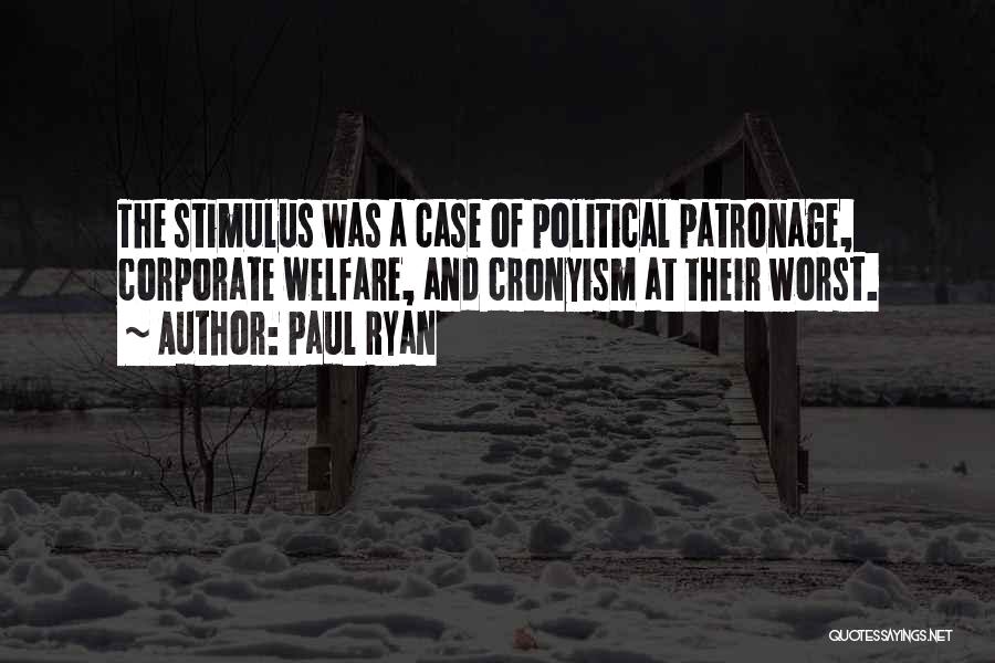 Paul Ryan Quotes: The Stimulus Was A Case Of Political Patronage, Corporate Welfare, And Cronyism At Their Worst.