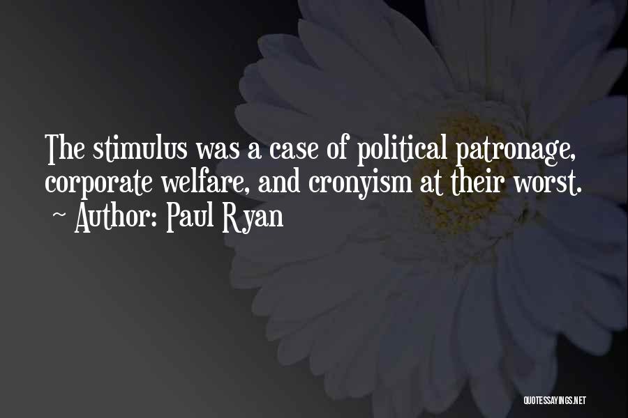 Paul Ryan Quotes: The Stimulus Was A Case Of Political Patronage, Corporate Welfare, And Cronyism At Their Worst.