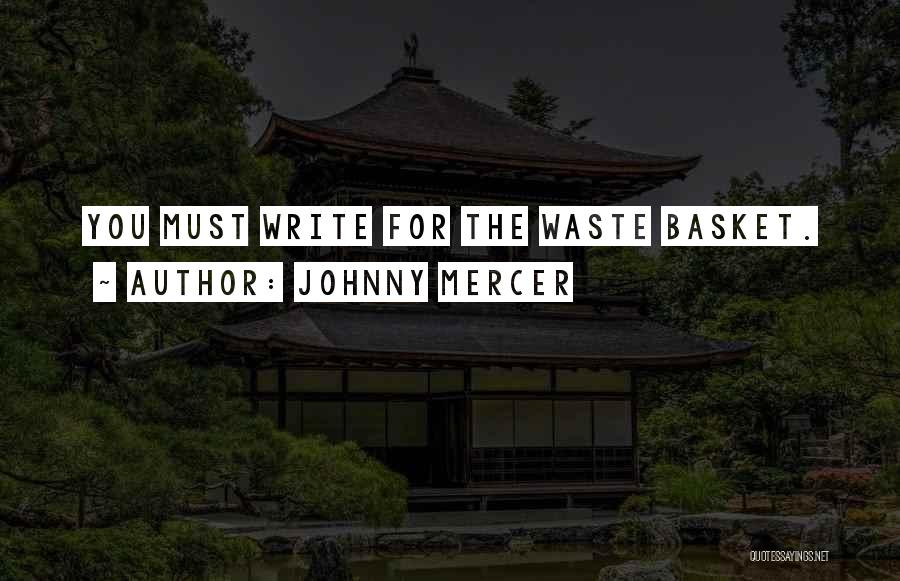 Johnny Mercer Quotes: You Must Write For The Waste Basket.