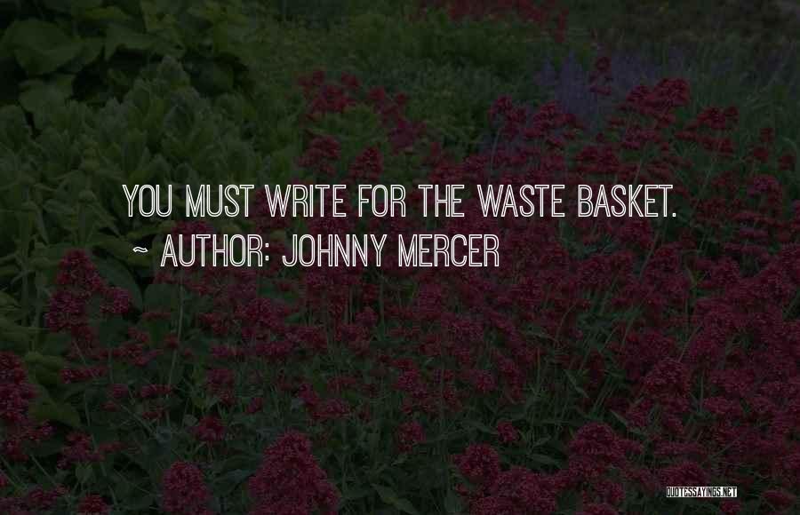 Johnny Mercer Quotes: You Must Write For The Waste Basket.