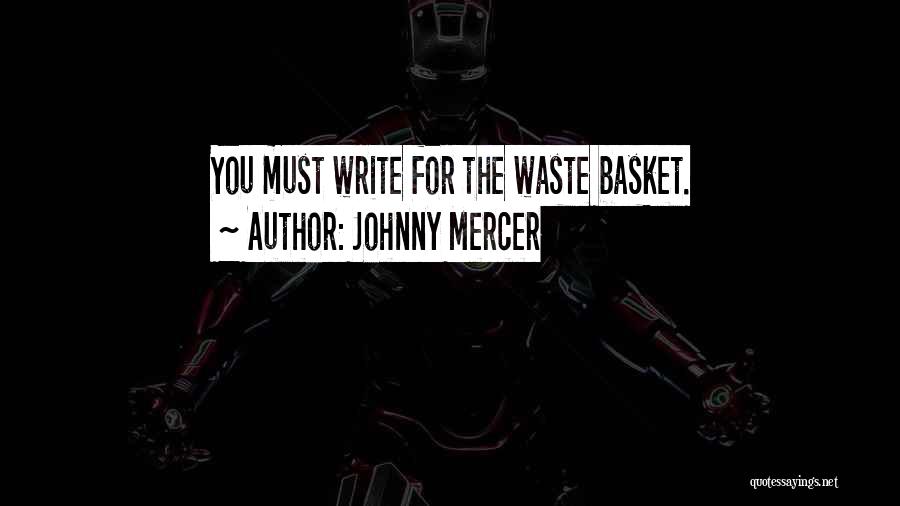 Johnny Mercer Quotes: You Must Write For The Waste Basket.