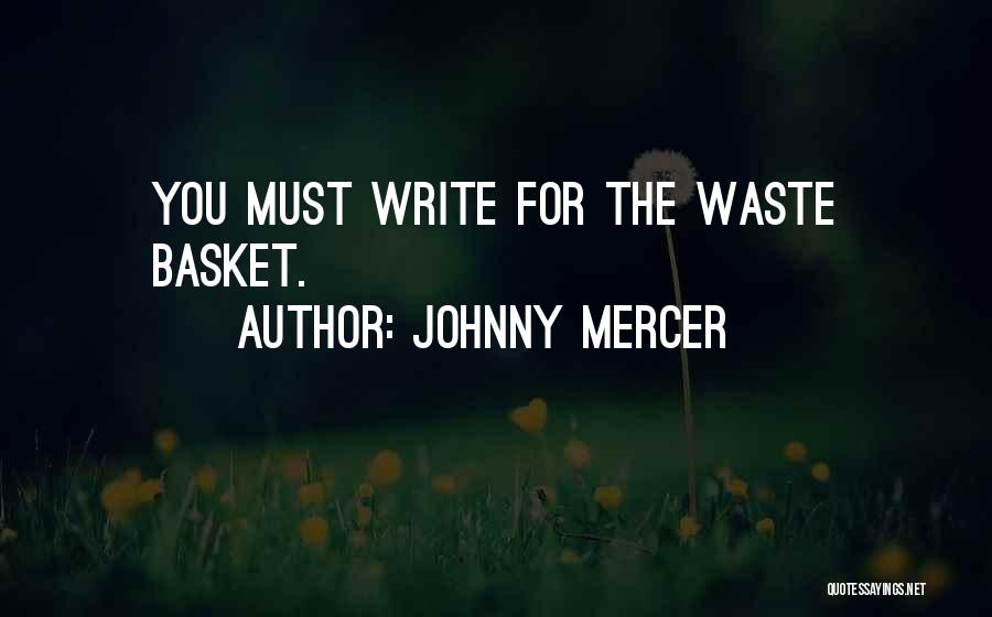 Johnny Mercer Quotes: You Must Write For The Waste Basket.