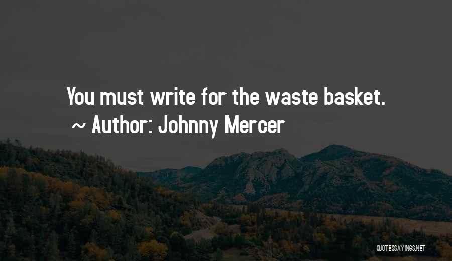 Johnny Mercer Quotes: You Must Write For The Waste Basket.