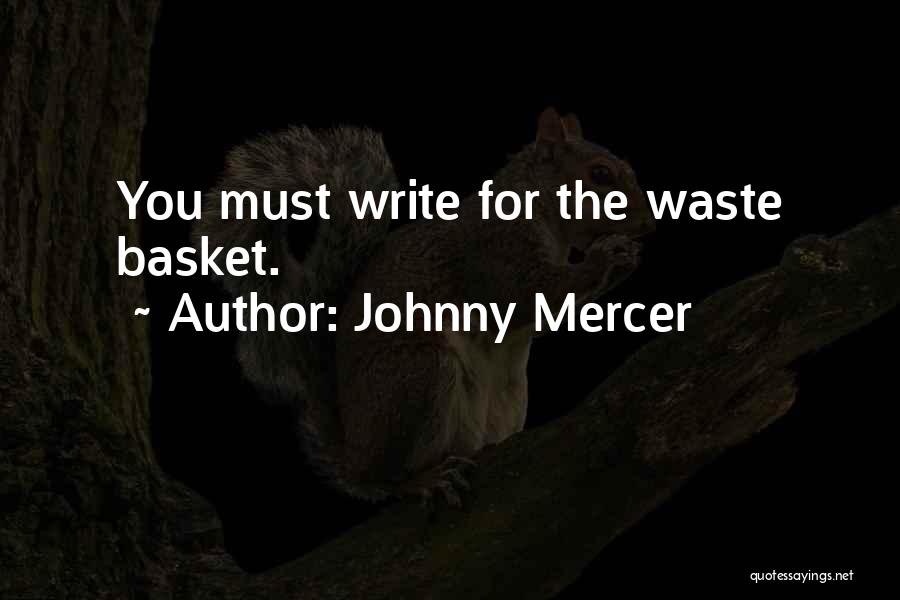 Johnny Mercer Quotes: You Must Write For The Waste Basket.