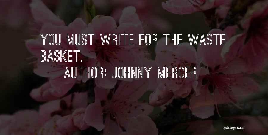 Johnny Mercer Quotes: You Must Write For The Waste Basket.