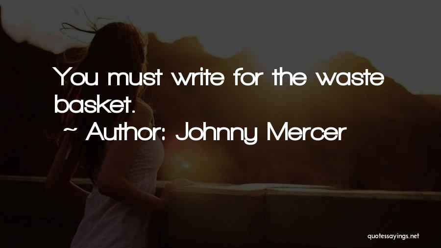 Johnny Mercer Quotes: You Must Write For The Waste Basket.